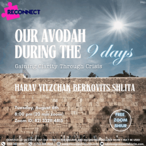 Our Avodah During the 9 Days-Gaining Clarity Through Crisis